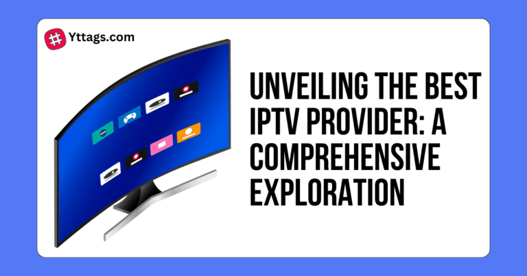 Unveiling the Best IPTV Provider: A Comprehensive Exploration