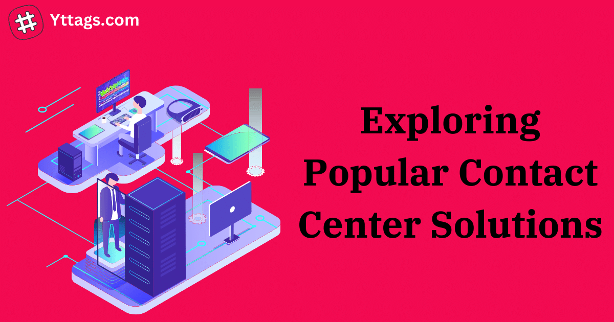 Exploring Popular Contact Center Solutions